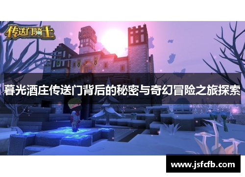 暮光酒庄传送门背后的秘密与奇幻冒险之旅探索