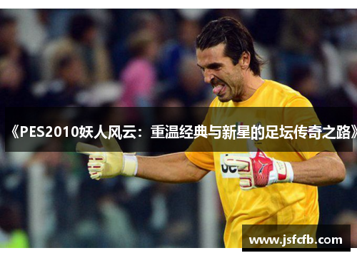 《PES2010妖人风云：重温经典与新星的足坛传奇之路》