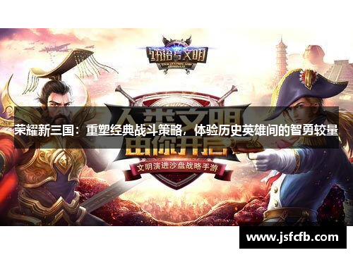 荣耀新三国：重塑经典战斗策略，体验历史英雄间的智勇较量