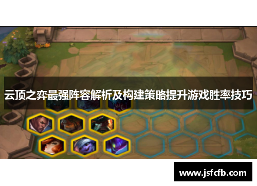 云顶之弈最强阵容解析及构建策略提升游戏胜率技巧