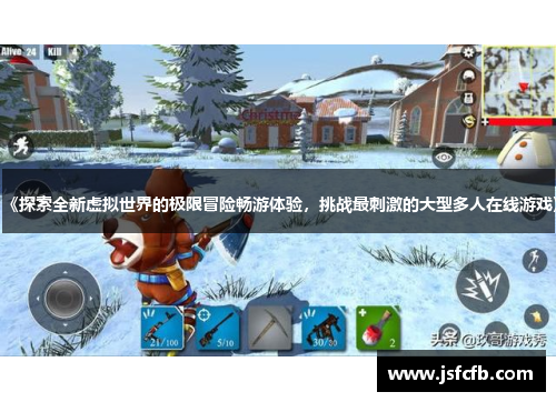 《探索全新虚拟世界的极限冒险畅游体验，挑战最刺激的大型多人在线游戏》